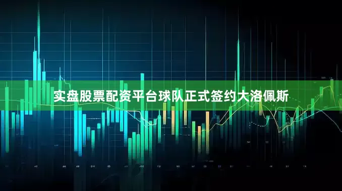实盘股票配资平台球队正式签约大洛佩斯
