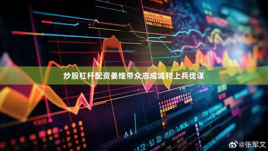 炒股杠杆配资姜维带众志成城和上兵伐谋